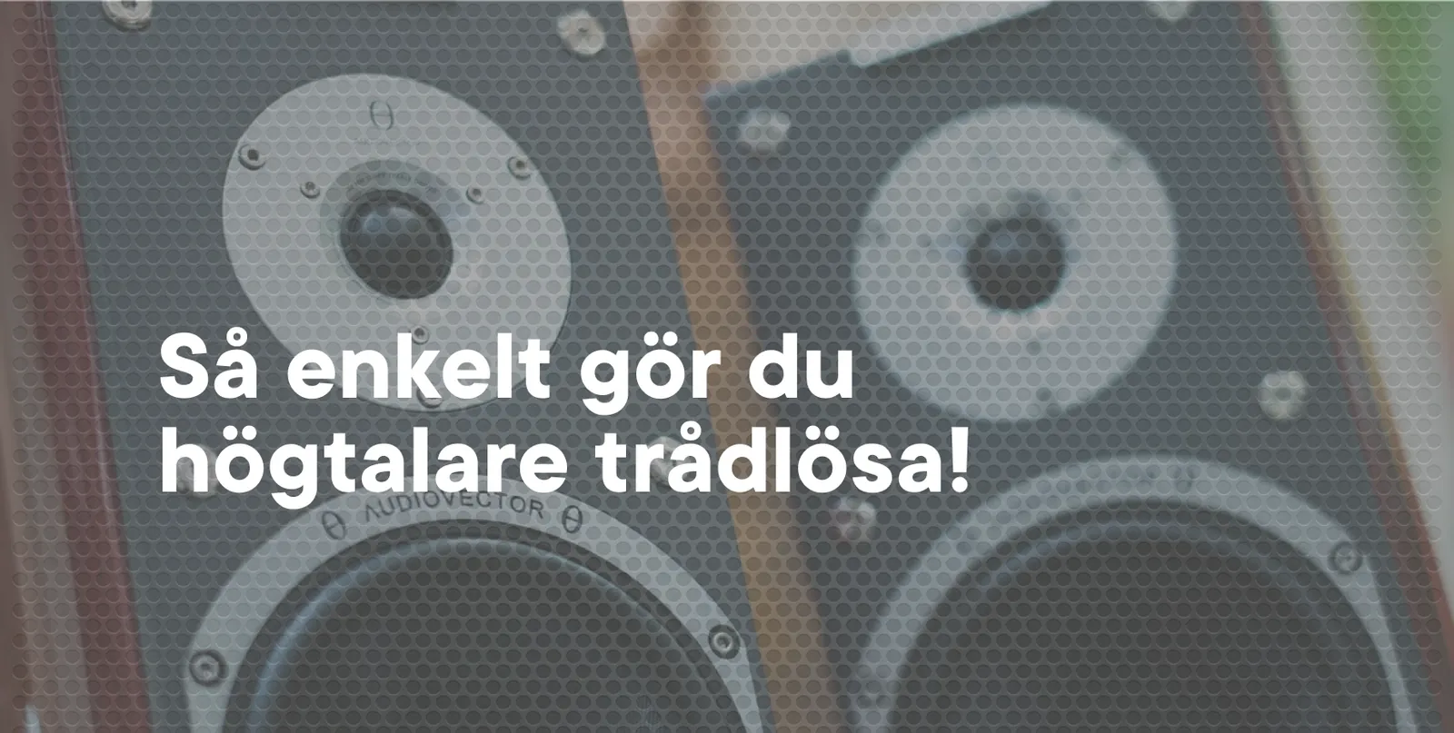 Så enkelt gör du högtalare trådlösa